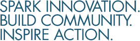 Spark Innovation. Build Community. Inspire Action.